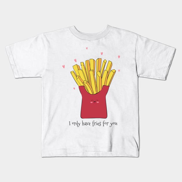 I Only Have Fries For You - Cute French Fries Gift Kids T-Shirt by Dreamy Panda Designs
